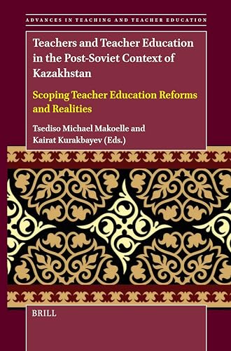 Teachers and Teacher Education in the Post-Soviet Context of Kazakhstan: Scoping Teacher Education Reforms and Realities (Advances in Teaching and Teacher Education, Band 6) von Brill