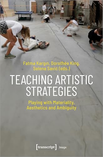 Teaching Artistic Strategies: Playing with Materiality, Aesthetics and Ambiguity (Image) von Transcript Verlag