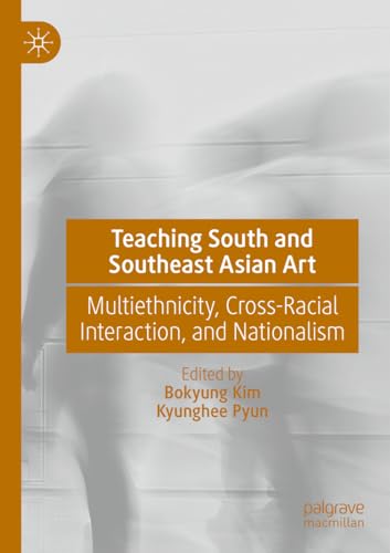 Teaching South and Southeast Asian Art: Multiethnicity, Cross-Racial Interaction, and Nationalism von Palgrave Macmillan