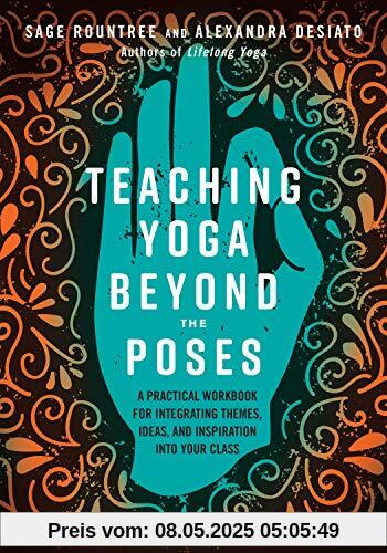 Teaching Yoga Beyond the Poses: A Practical Workbook for Integrating Themes, Ideas, and Inspiration into Your  Class