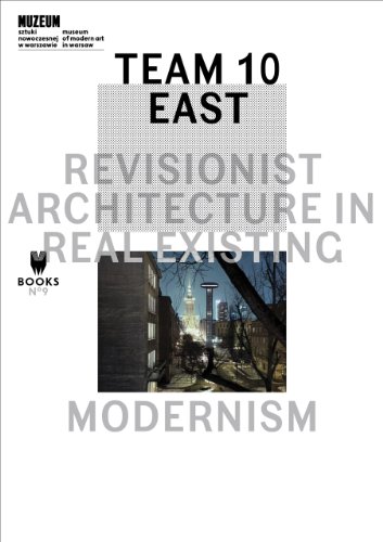 Team 10 East: Revisionist Architecture in Real Existing Modernism (Museum Under Construction, Band 9)