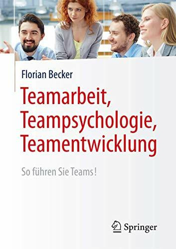 Teamarbeit, Teampsychologie, Teamentwicklung: So führen Sie Teams! Teamarbeit, Teampsychologie, Teamentwicklung: So führen Sie Teams!