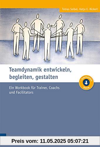 Teamdynamik entwickeln, begleiten, gestalten: Ein Workbook für Trainer, Coachs und Facilitators (Edition Training aktuell)