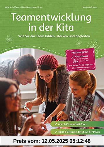 Teamentwicklung in der Kita: Wie Sie ein Team bilden, stärken und begleiten (Praxisratgeber der Akademie für Kindergarten, Kita und Hort)