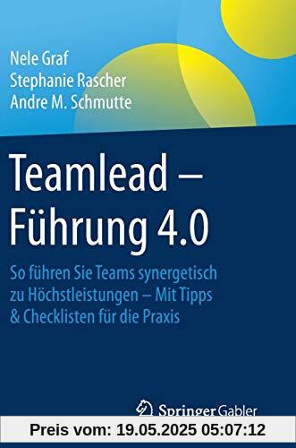 Teamlead – Führung 4.0: So führen Sie Teams synergetisch zu Höchstleistungen - Mit Tipps & Checklisten für die Praxis Teamlead – Führung 4.0: So führen Sie Teams synergetisch zu Höchstleistungen - Mit Tipps & Checklisten für die Praxis