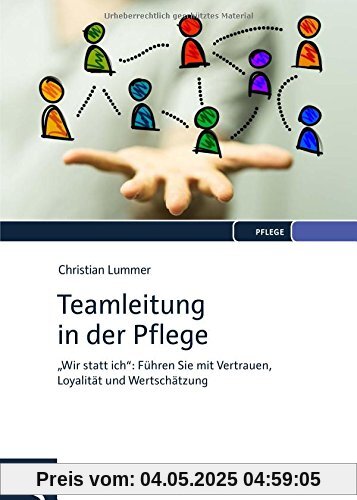 Teamleitung in der Pflege: Wir statt ich: Führen Sie mit Vertrauen, Loyalität und Wertschätzung Teamleitung in der Pflege: Wir statt ich: Führen Sie mit Vertrauen, Loyalität und Wertschätzung