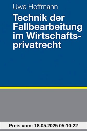 Technik der Fallbearbeitung im Wirtschaftsprivatrecht