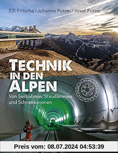 Technik in den Alpen: Von Seilbahnen, Staudämmen und Schneekanonen