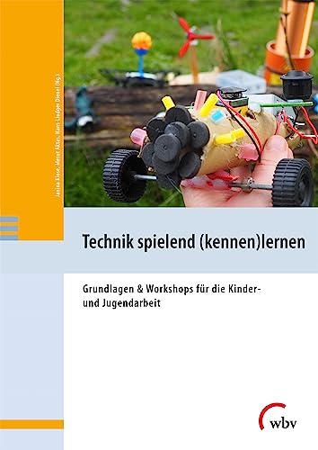 Technik spielend (kennen)lernen: Grundlagen & Workshops für die Kinder- und Jugendarbeit von wbv Publikation