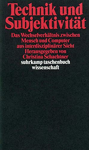 Technik und Subjektivität: Das Wechselverhältnis zwischen Mensch und Computer aus interdisziplinärer Sicht Technik und Subjektivität: Das Wechselverhältnis zwischen Mensch und Computer aus interdisziplinärer Sicht