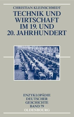 Technik und Wirtschaft im 19. und 20. Jahrhundert (Enzyklopädie deutscher Geschichte, 79, Band...