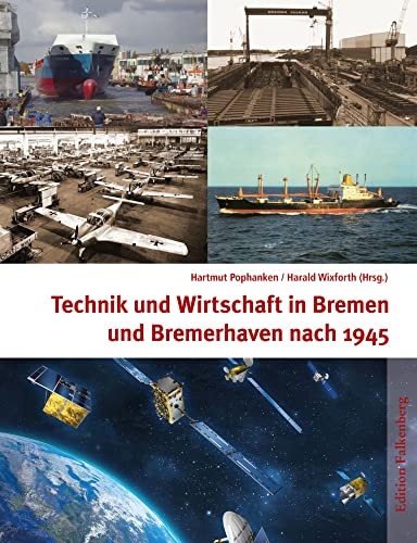 Technik und Wirtschaft in Bremen und Bremerhaven nach 1945: Strukturwandel im Zeichen von Wiederaufbau, Konjunkturkrisen und beginnender Globalisierung Technik und Wirtschaft in Bremen und Bremerhaven nach 1945: Strukturwandel im Zeichen von Wiederaufbau, Konjunkturkrisen und beginnender Globalisierung von Edition Falkenberg