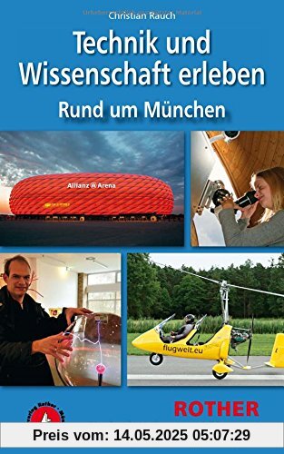 Technik und Wissenschaft erleben: Rund um München (Rother Wanderbuch)
