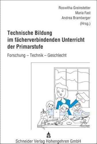 Technische Bildung im fächerverbindenden Unterricht der Primarstufe: Forschung - Technik - Geschlecht von Schneider Hohengehren