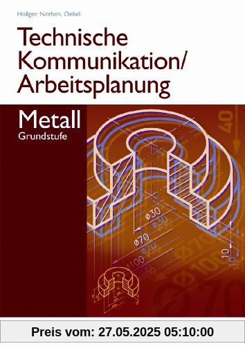 Technische Kommunikation/Arbeitsplanung Metall. Grundstufe. Arbeitsheft Technische Kommunikation/Arbeitsplanung Metall. Grundstufe. Arbeitsheft