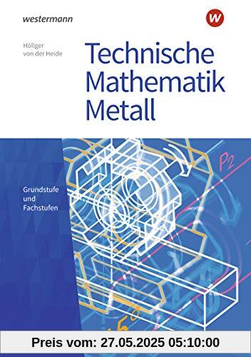 Technische Mathematik Metall: Grundstufe und Fachstufen: Schülerband (Technische Mathematik: Ausgabe Metall)