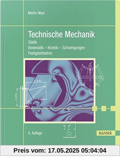 Technische Mechanik: Statik - Kinematik - Kinetik - Schwingungen - Festigkeitslehre