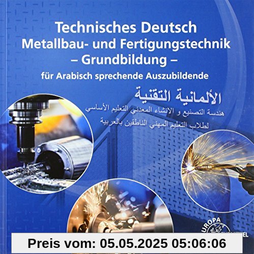 Technisches Deutsch für Arabisch sprechende Auszubildende: Metallbau und Fertigungstechnik Grundbildung Technisches Deutsch für Arabisch sprechende Auszubildende: Metallbau und Fertigungstechnik Grundbildung
