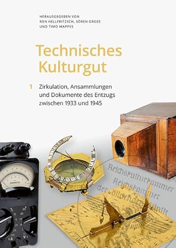 Technisches Kulturgut, Band 1: Zirkulation, Ansammlungen und Dokumente des Entzugs zwischen 1933 und 1945 von Sandstein Kommunikation