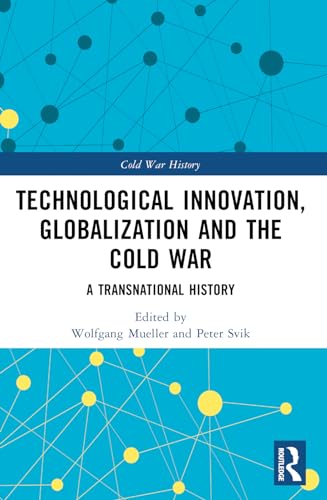 Technological Innovation, Globalization and the Cold War: A Transnational History (Cold War History) von Routledge