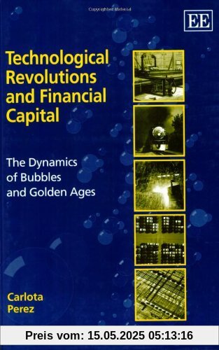 Technological Revolutions and Financial Capital: The Dynamics of Bubbles and Golden Ages