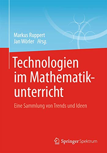 Technologien im Mathematikunterricht: Eine Sammlung von Trends und Ideen von Springer Spektrum