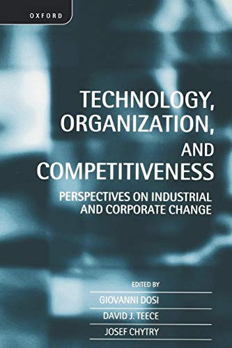 Technology, Organization, and Competitiveness: Perspectives on Industrial and Corporate Change Technology, Organization, and Competitiveness: Perspectives on Industrial and Corporate Change