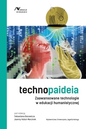 Technopaideia: Zaawansowane technologie w edukacji humanistycznej (Narracje w Edukacji) von Wydawnictwo Uniwersytetu Jagiellońskiego