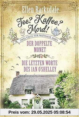 Tee? Kaffee? Mord! Der doppelte Monet / Die letzten Worte des Ian O'Shelley (Die gesammelten Fälle von Nathalie Ames, Band 1)