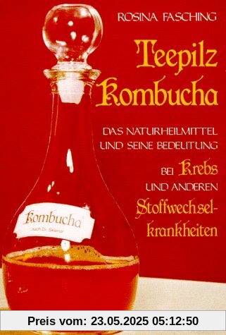 Teepilz Kombucha: Das Naturheilmittel und seine Bedeutung bei Krebs und anderen Stoffwechselkrankheiten Teepilz Kombucha: Das Naturheilmittel und seine Bedeutung bei Krebs und anderen Stoffwechselkrankheiten