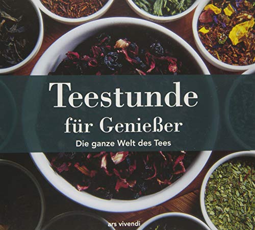Teestunde für Genießer: Die ganze Welt des Tees Teestunde für Genießer: Die ganze Welt des Tees