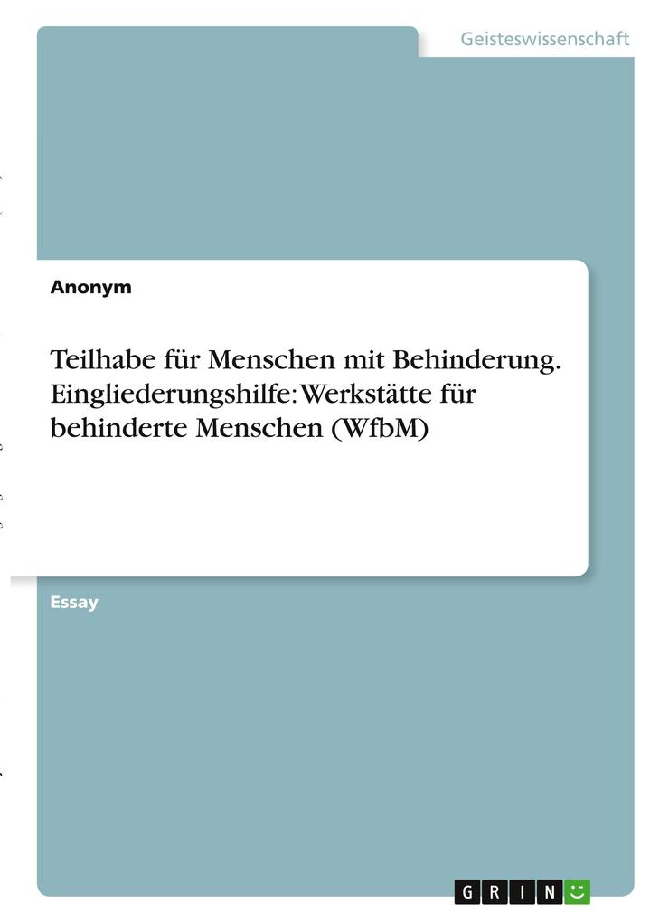 Teilhabe für Menschen mit Behinderung. Eingliederungshilfe: Werkstätte für behinderte Menschen (WfbM) von GRIN Verlag