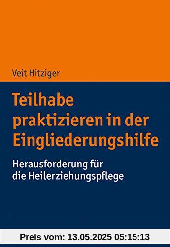 Teilhabe praktizieren in der Eingliederungshilfe: Herausforderung für die Heilerziehungspflege Teilhabe praktizieren in der Eingliederungshilfe: Herausforderung für die Heilerziehungspflege