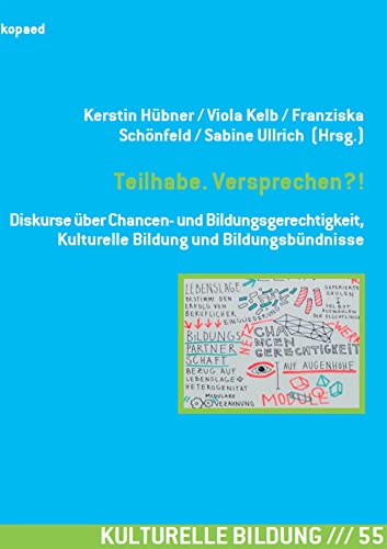 Teilhabe. Versprechen?!: Diskurse über Chancen- und Bildungsgerechtigkeit, Kulturelle Bildung und Bildungsbündnisse Teilhabe. Versprechen?!: Diskurse über Chancen- und Bildungsgerechtigkeit, Kulturelle Bildung und Bildungsbündnisse
