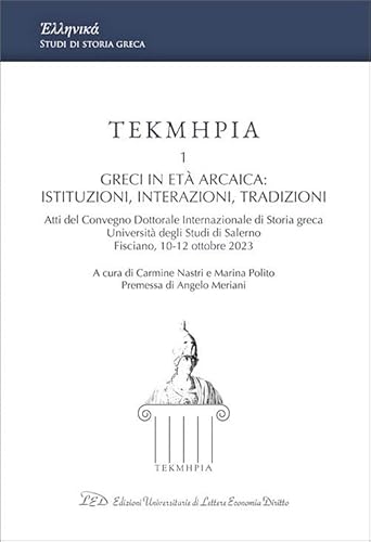 Tekmeria. Greci in età arcaica: istituzioni, interazioni, tradizioni. Atti del Convegno Dottorale Internazionale di Storia greca (Università degli ... Fisciano, 10-12 ottobre 2023) (Vol. 1) von LED Edizioni Universitarie