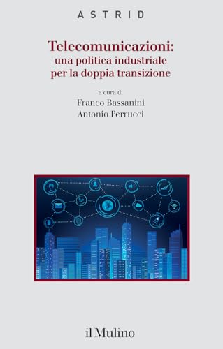 Telecomunicazioni: una politica industriale per la doppia transizione (Quaderni di Astrid) von Il Mulino
