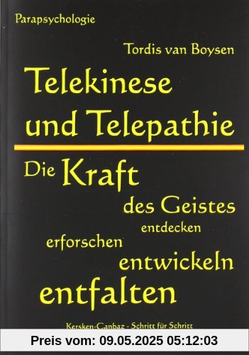 Telekinese und Telepathie: Die Kraft des Geistes entdecken, erforschen, entwickeln, entfalten