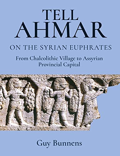 Tell Ahmar on the Syrian Euphrates: From Chalcolithic Village to Assyrian Provincial Capital von Oxbow Books
