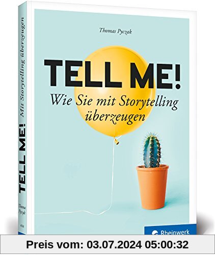 Tell me!: Wie Sie mit Storytelling überzeugen - im Gespräch, bei Präsentationen, Vorträgen und Strategiegesprächen, online wie offline