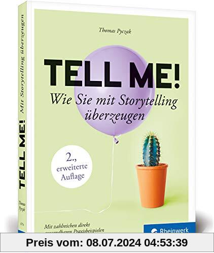 Tell me!: Wie Sie mit Storytelling überzeugen. Für alle, die in Beruf, PR und Marketing erfolgreich sein wollen. 2. Auflage, inkl. Praxisbeispiele