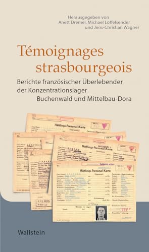 Témoignages strasbourgeois: Berichte französischer Überlebender der Konzentrationslager Buchenwald und Mittelbau-Dora (Buchenwald und Mittelbau-Dora - Berichte und Dokumente)