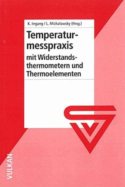 Temperaturmesspraxis mit Widerstandsthermometern und Thermoelementen Temperaturmesspraxis mit Widerstandsthermometern und Thermoelementen