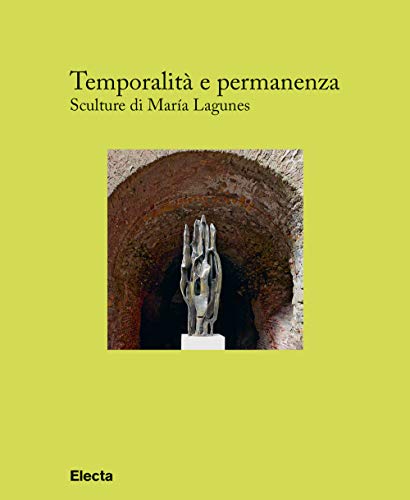 Temporalità e permanenza. Sculture di María Lagunes. Catalogo della mostra (Roma, 13 dicembre 2018-1 maggio 2019) von Electa