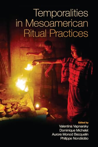 Temporalities in Mesoamerican Ritual Practices von University Press of Colorado