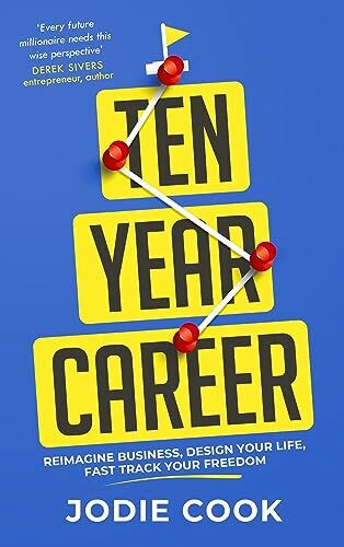 Ten Year Career: Reimagine Business, Design Your Life, Fast Track Your Freedom Ten Year Career: Reimagine Business, Design Your Life, Fast Track Your Freedom