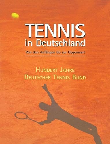 Tennis in Deutschland. Von den Anfängen bis 2002. Zum 100-jährigen Bestehen des Deutschen Tennis Bundes.: Von den Anfängen bis 2002. Zum 100-jährigen ... Bundes. Hrsg.: Deutscher Tennis Bund e. V.