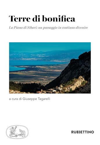 Terre di bonifica. La Piana di Sibari: un paesaggio in continuo divenire (Scientia Antiquitatis) von Rubbettino