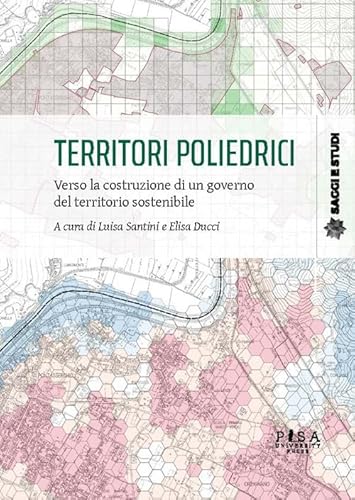 Territori poliedrici. Verso la costruzione di un governo del territorio sostenibile (Saggi e studi) von Pisa University Press