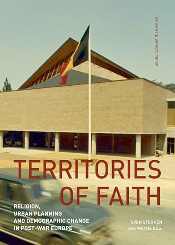 Territories of Faith: Religion, Urban Planning and Demographic Change in Post-War Europe (Kadoc Studies on Religion, Culture and Society, 30, Band 30)