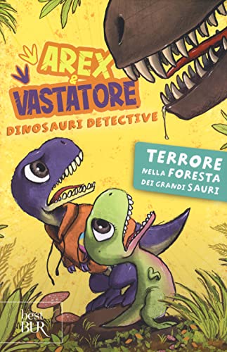 Terrore nella foresta dei grandi sauri. Arex e Vastatore, dinosauri detective. Ediz. a colori (BUR Best BUR)